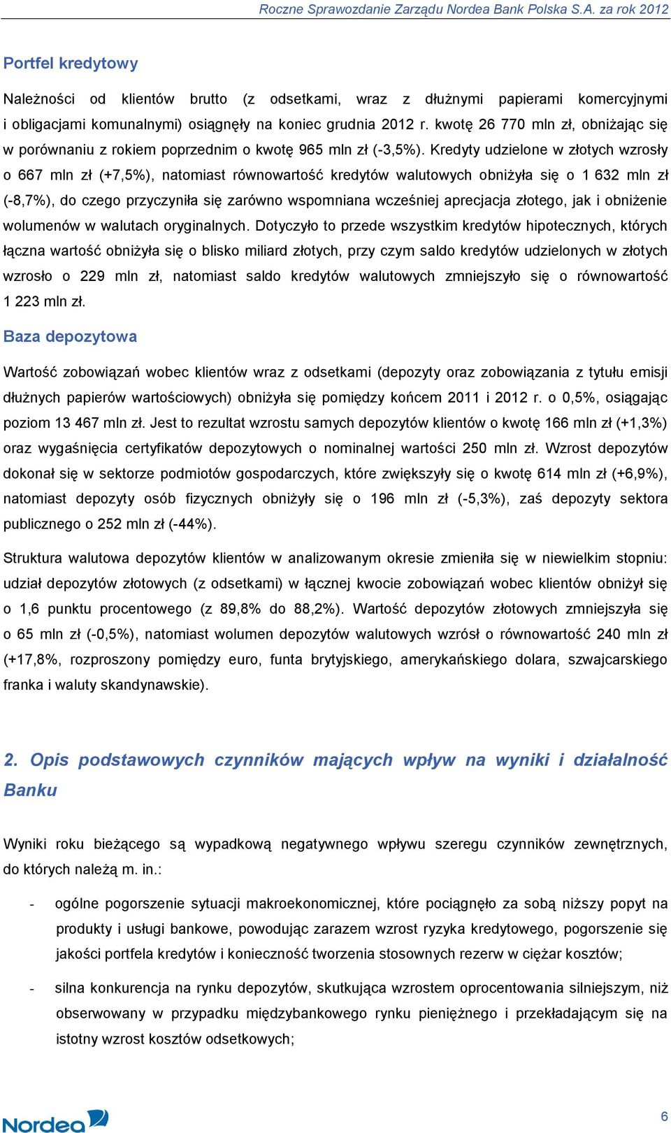 Kredyty udzielone w złotych wzrosły o 667 mln zł (+7,5%), natomiast równowartość kredytów walutowych obniżyła się o 1 632 mln zł (-8,7%), do czego przyczyniła się zarówno wspomniana wcześniej