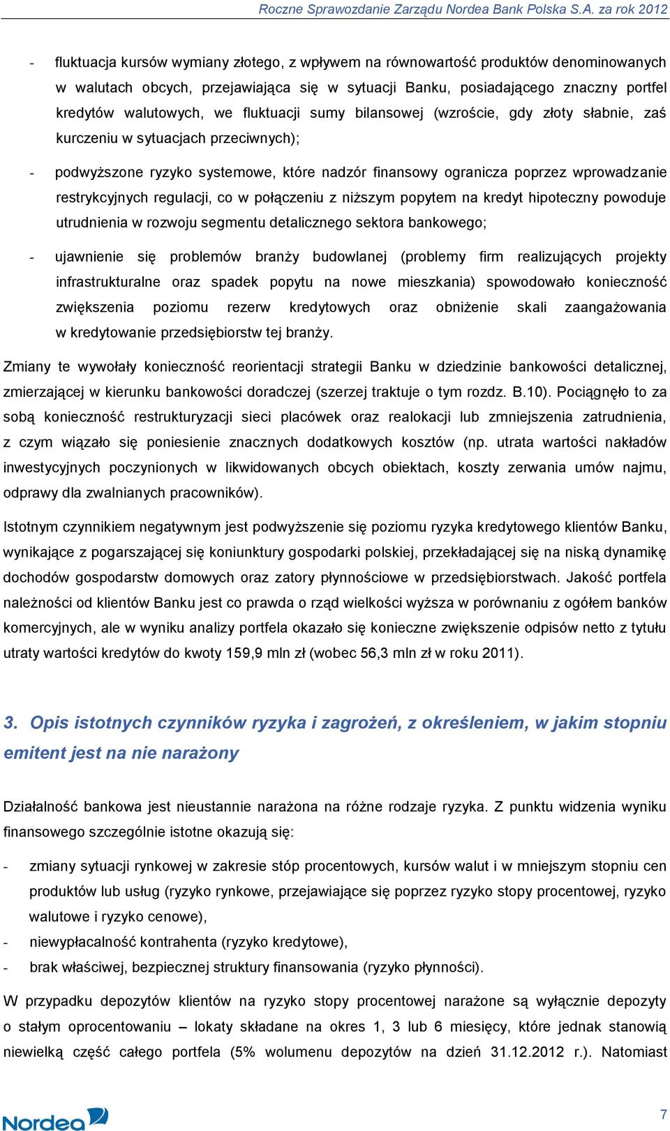 regulacji, co w połączeniu z niższym popytem na kredyt hipoteczny powoduje utrudnienia w rozwoju segmentu detalicznego sektora bankowego; - ujawnienie się problemów branży budowlanej (problemy firm