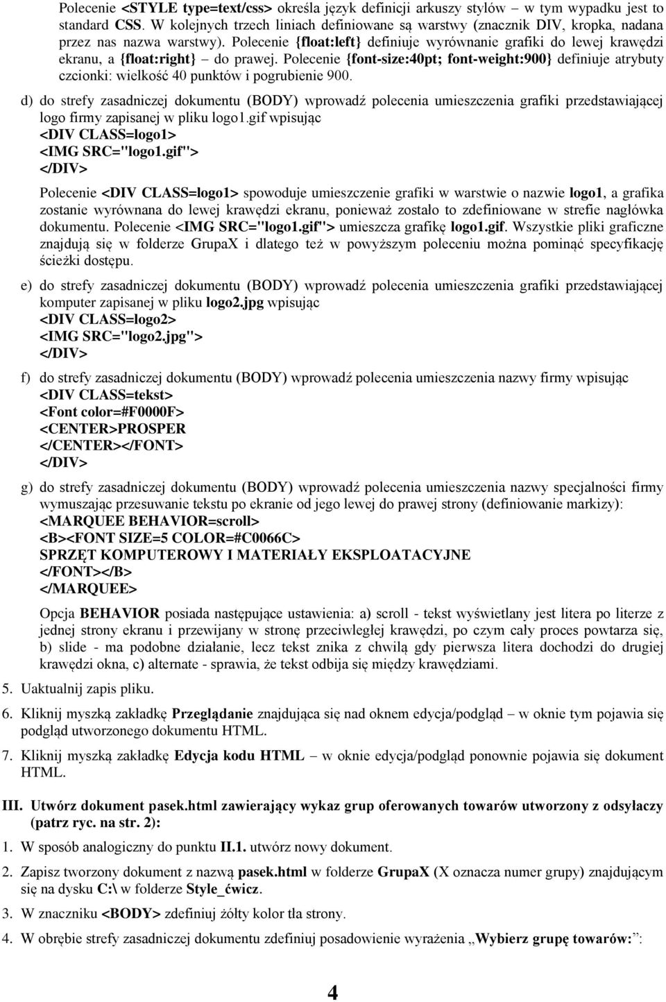 Polecenie {float:left} definiuje wyrównanie grafiki do lewej krawędzi ekranu, a {float:right} do prawej.