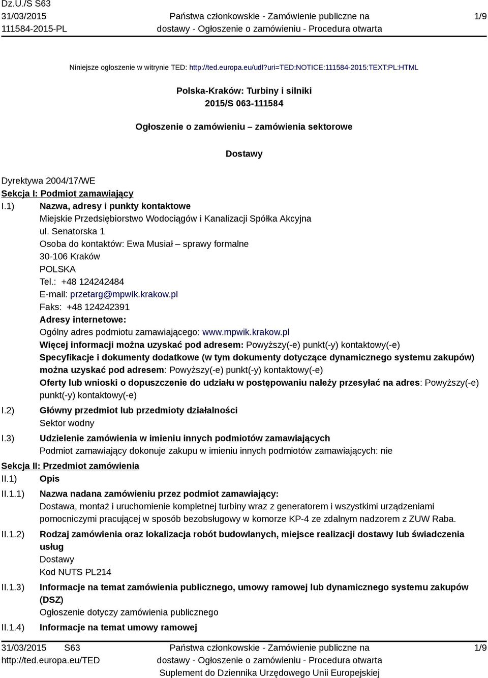 1) Nazwa, adresy i punkty kontaktowe Miejskie Przedsiębiorstwo Wodociągów i Kanalizacji Spółka Akcyjna ul. Senatorska 1 Osoba do kontaktów: Ewa Musiał sprawy formalne 30-106 Kraków POLSKA Tel.