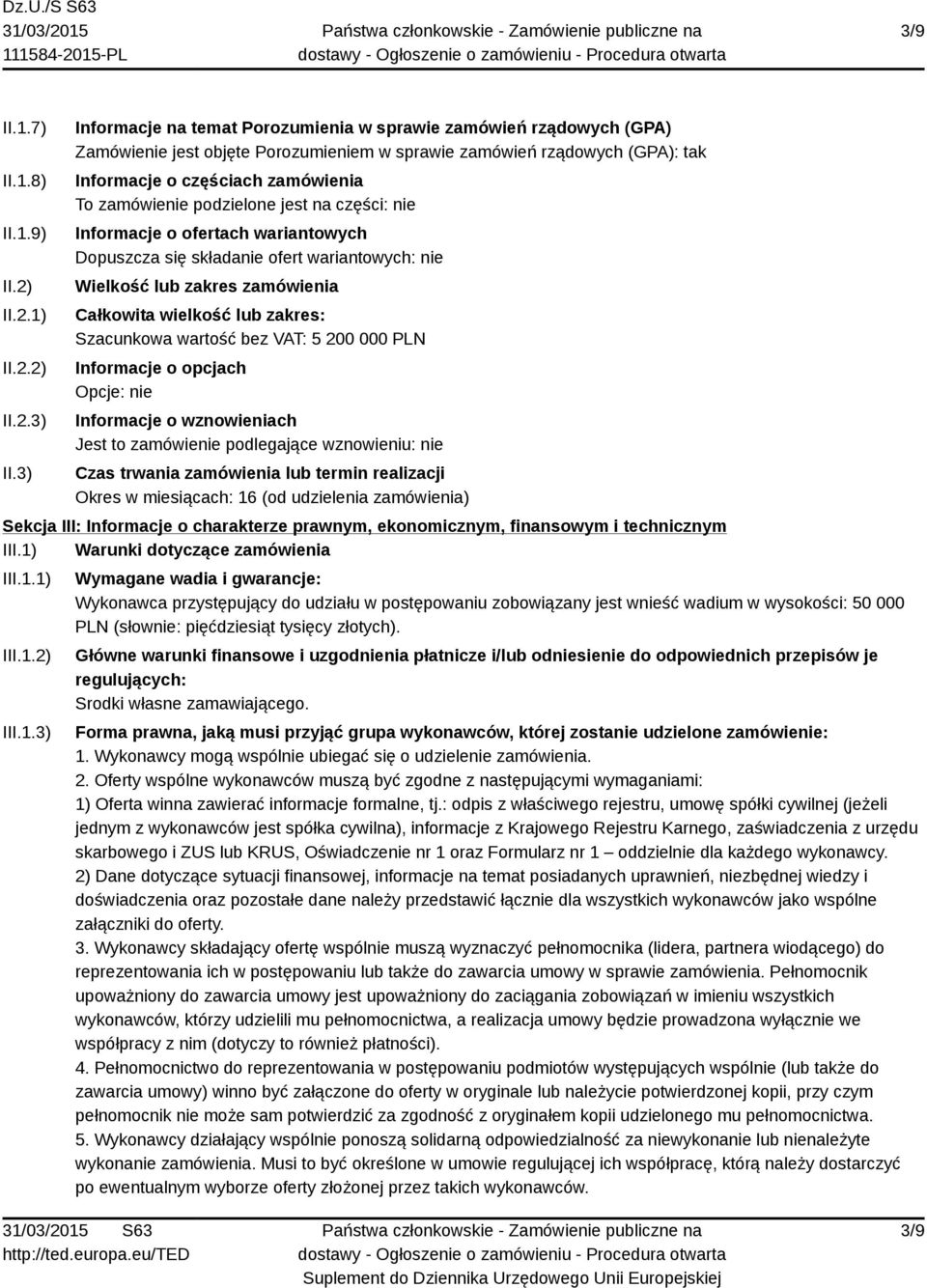 podzielone jest na części: nie Informacje o ofertach wariantowych Dopuszcza się składanie ofert wariantowych: nie Wielkość lub zakres zamówienia Całkowita wielkość lub zakres: Szacunkowa wartość bez