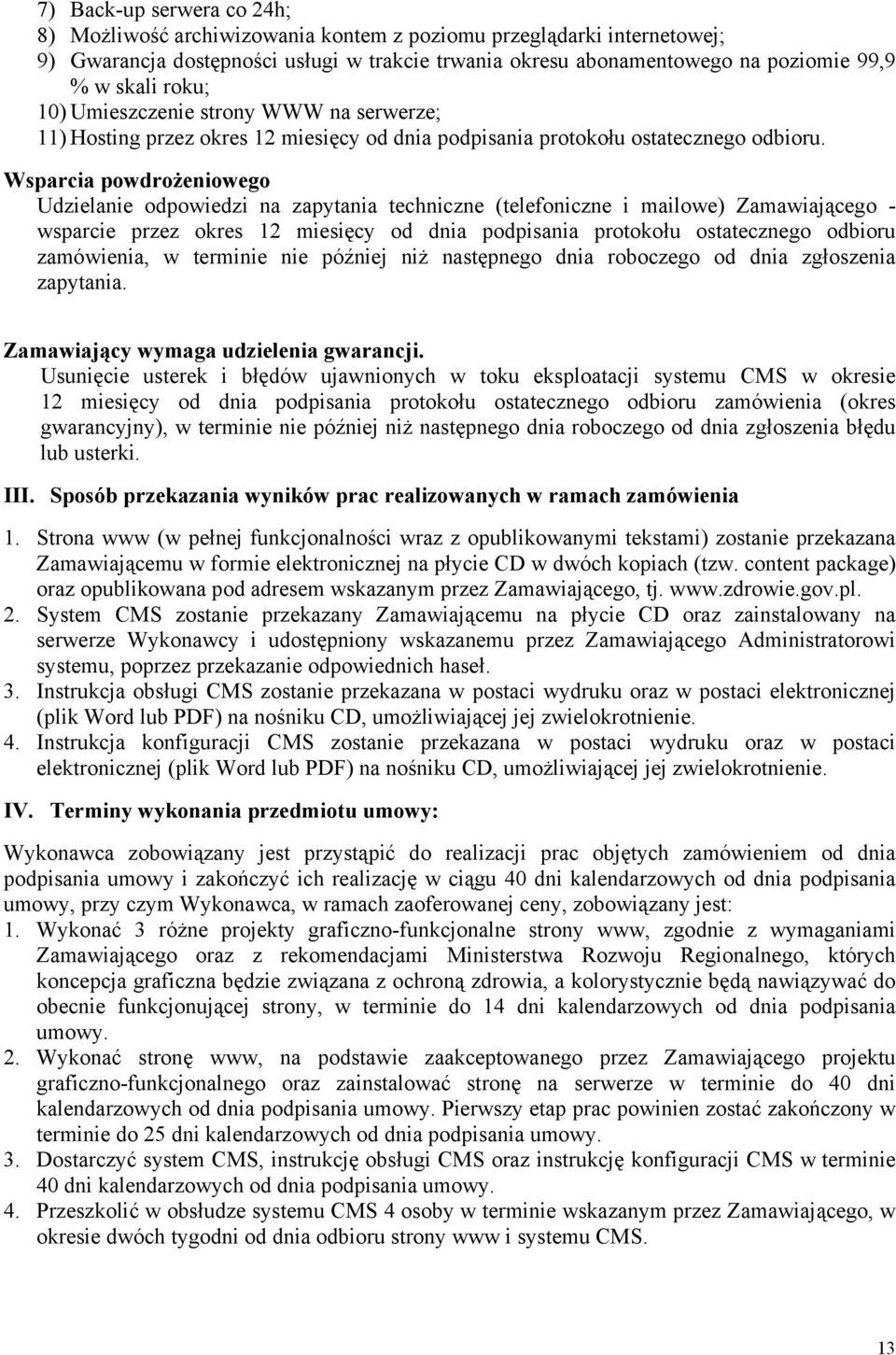 Wsparcia powdrożeniowego Udzielanie odpowiedzi na zapytania techniczne (telefoniczne i mailowe) Zamawiającego - wsparcie przez okres 12 miesięcy od dnia podpisania protokołu ostatecznego odbioru