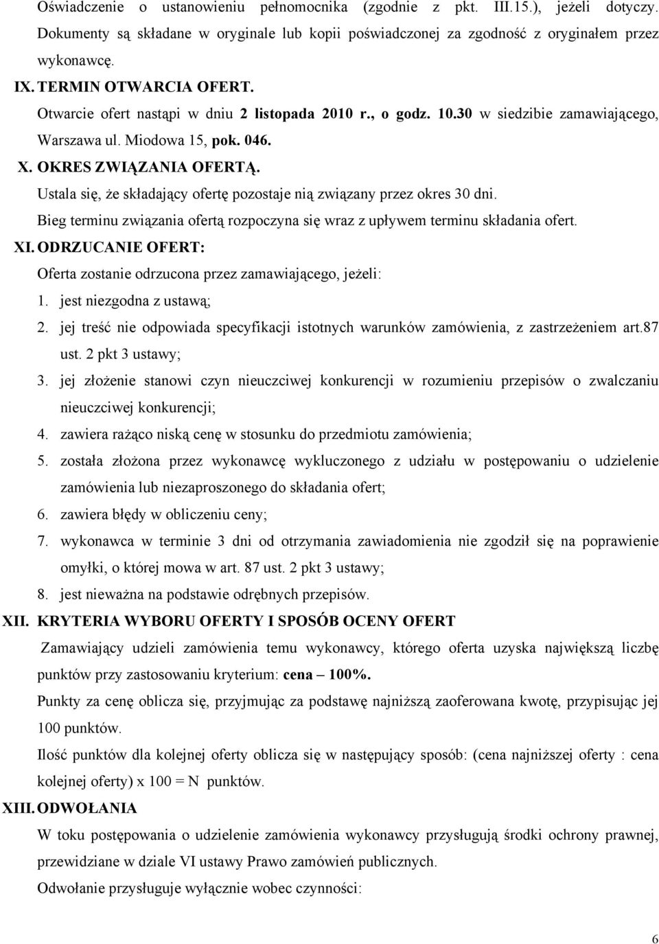 Ustala się, że składający ofertę pozostaje nią związany przez okres 30 dni. Bieg terminu związania ofertą rozpoczyna się wraz z upływem terminu składania ofert. XI.