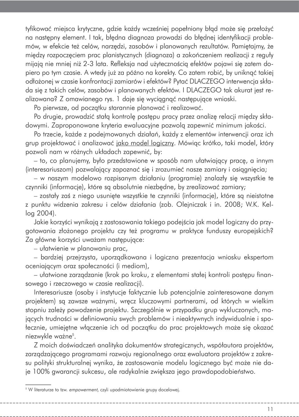 Pami tajmy, e mi dzy rozpocz ciem prac planistycznych (diagnoza) a zakoƒczeniem realizacji z regu y mijajà nie mniej ni 2-3 lata.