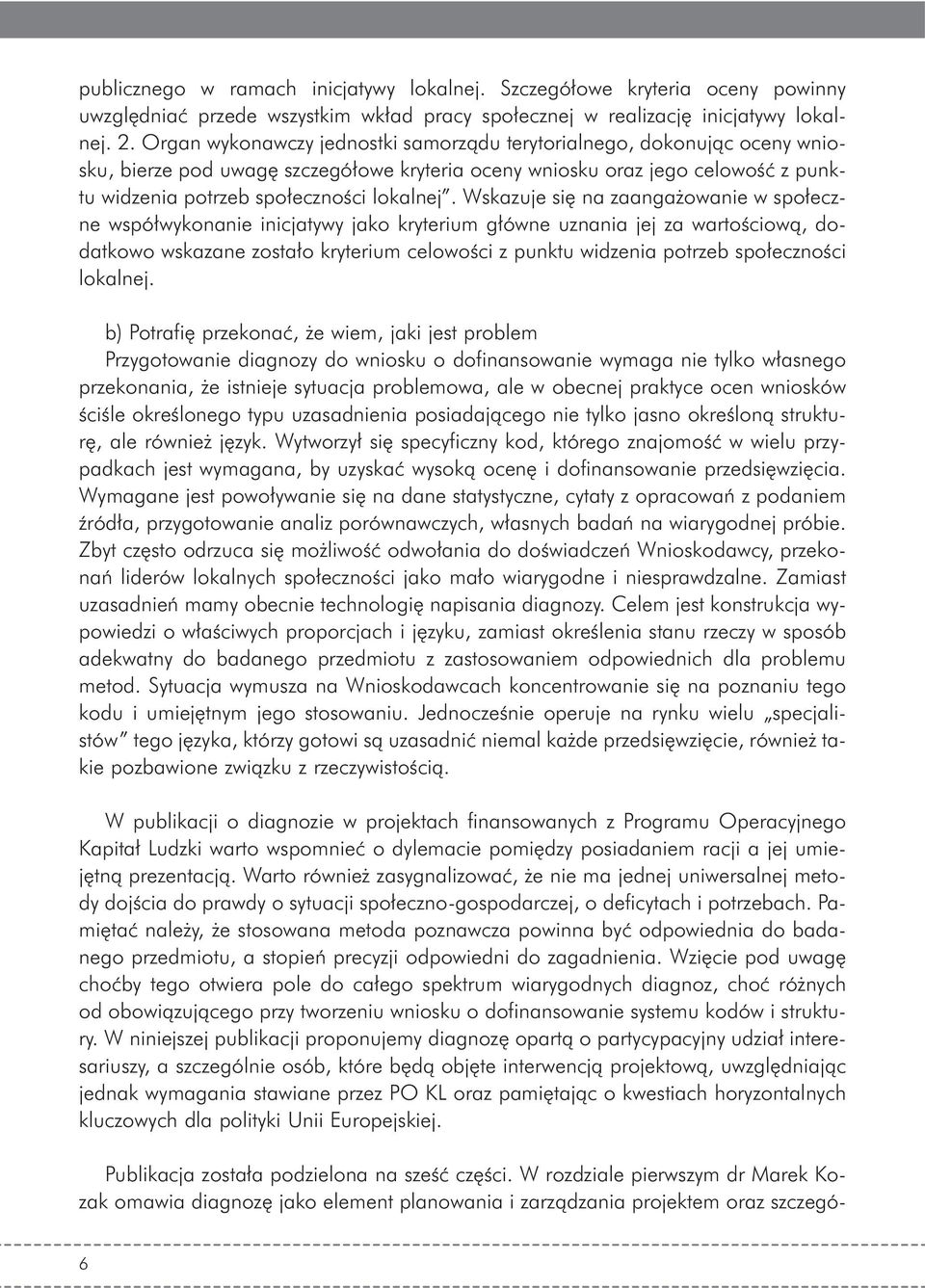 Wskazuje si na zaanga owanie w spo eczne wspó wykonanie inicjatywy jako kryterium g ówne uznania jej za wartoêciowà, dodatkowo wskazane zosta o kryterium celowoêci z punktu widzenia potrzeb spo