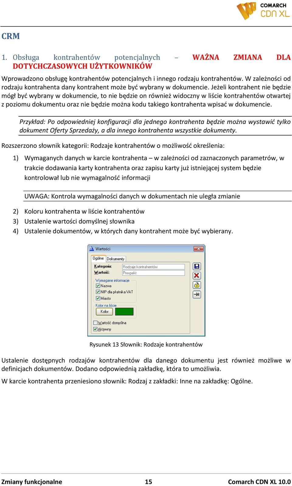 Jeżeli kontrahent nie będzie mógł byd wybrany w dokumencie, to nie będzie on również widoczny w liście kontrahentów otwartej z poziomu dokumentu oraz nie będzie można kodu takiego kontrahenta wpisad