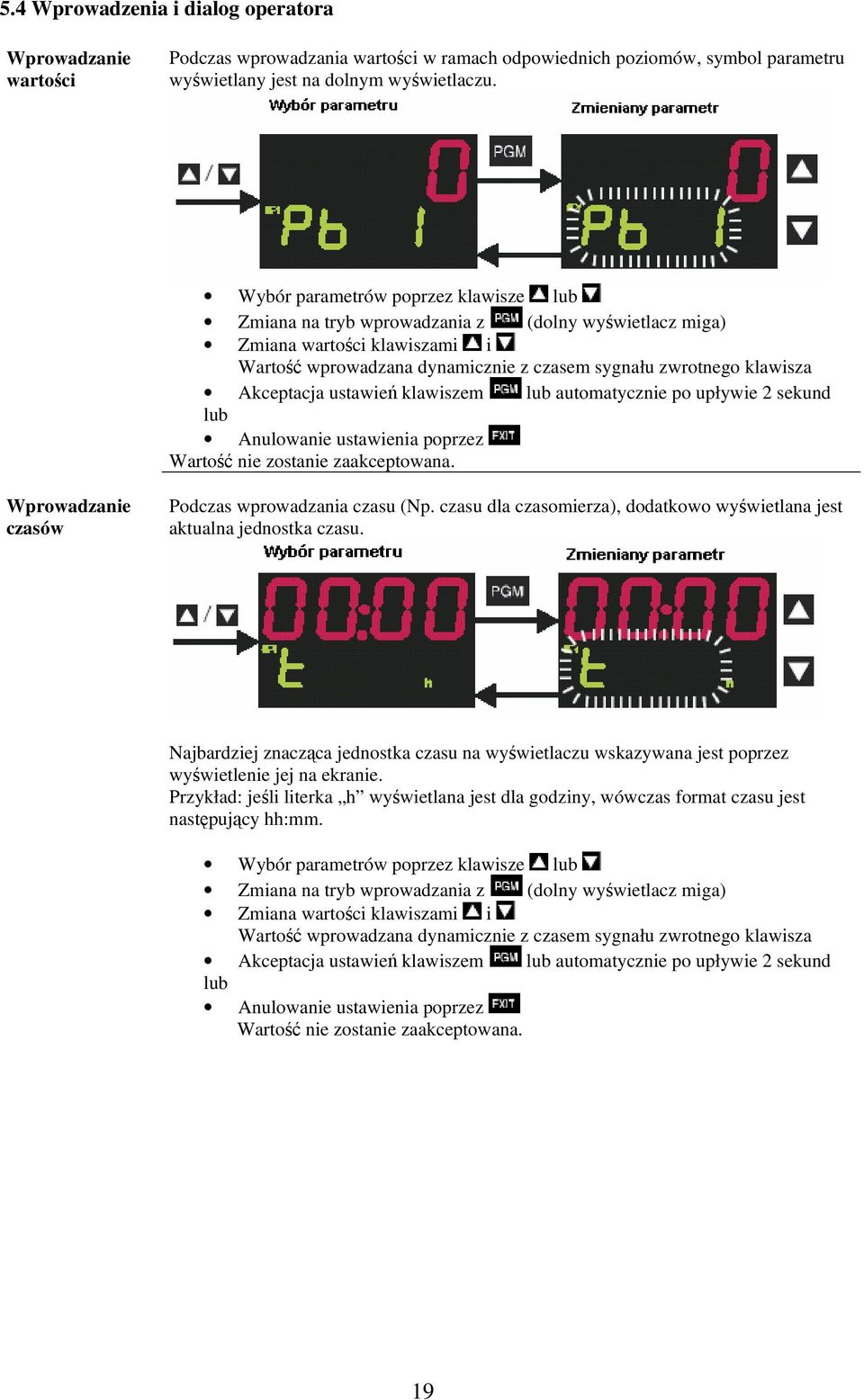 Akceptacja ustawień klawiszem lub automatycznie po upływie 2 sekund lub Anulowanie ustawienia poprzez Wartość nie zostanie zaakceptowana. Wprowadzanie czasów Podczas wprowadzania czasu (Np.