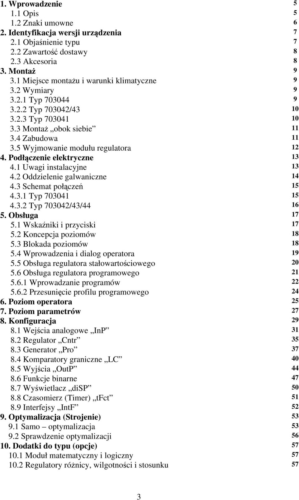 Podłączenie elektryczne 13 4.1 Uwagi instalacyjne 13 4.2 Oddzielenie galwaniczne 14 4.3 Schemat połączeń 15 4.3.1 Typ 703041 15 4.3.2 Typ 703042/43/44 16 5. Obsługa 17 5.1 Wskaźniki i przyciski 17 5.