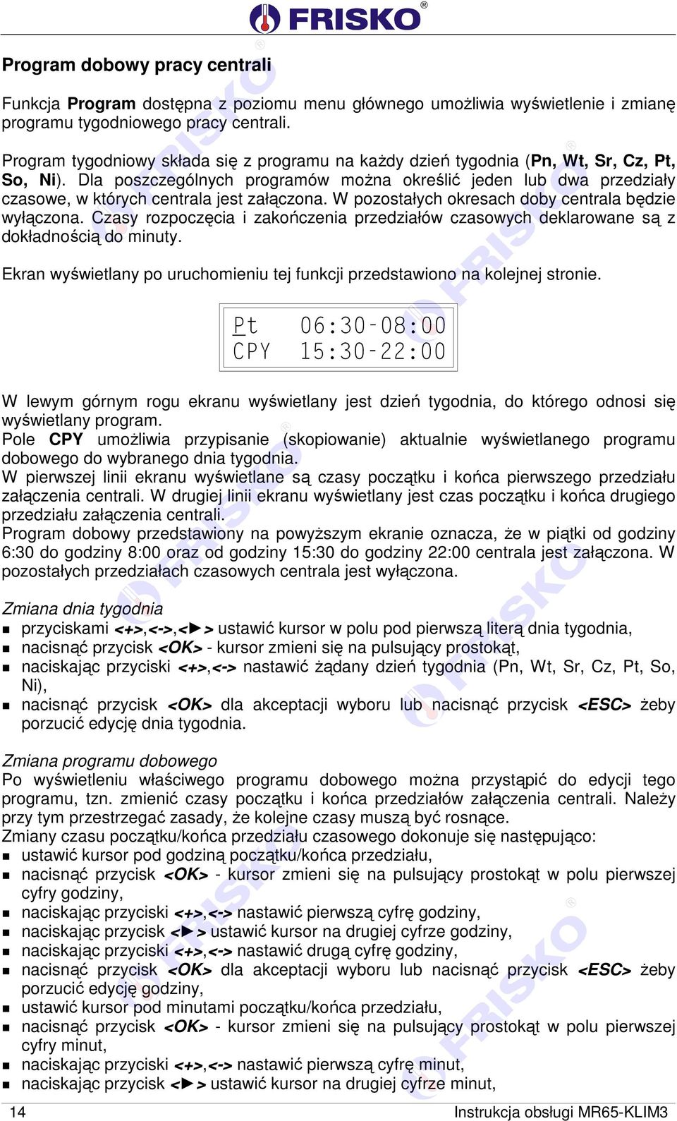 Dla poszczególnych programów można określić jeden lub dwa przedziały czasowe, w których centrala jest załączona. W pozostałych okresach doby centrala będzie wyłączona.