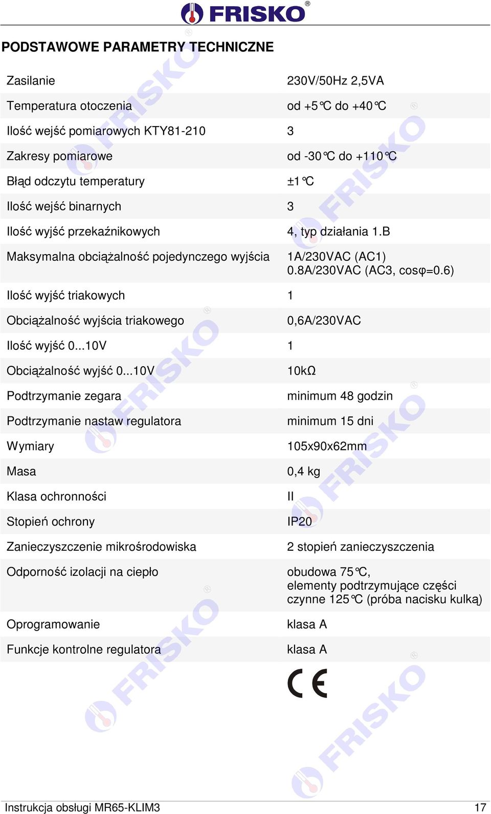 6) Ilość wyjść triakowych 1 Obciążalność wyjścia triakowego 0,6A/230VAC Ilość wyjść 0...10V 1 Obciążalność wyjść 0.