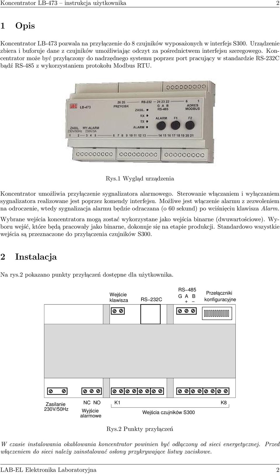 Koncentrator może być przy l aczony do nadrzednego systemu poprzez port pracujacy w standardzie RS-232C badź RS-485 z wykorzystaniem protoko lu Modbus RTU. Rys.