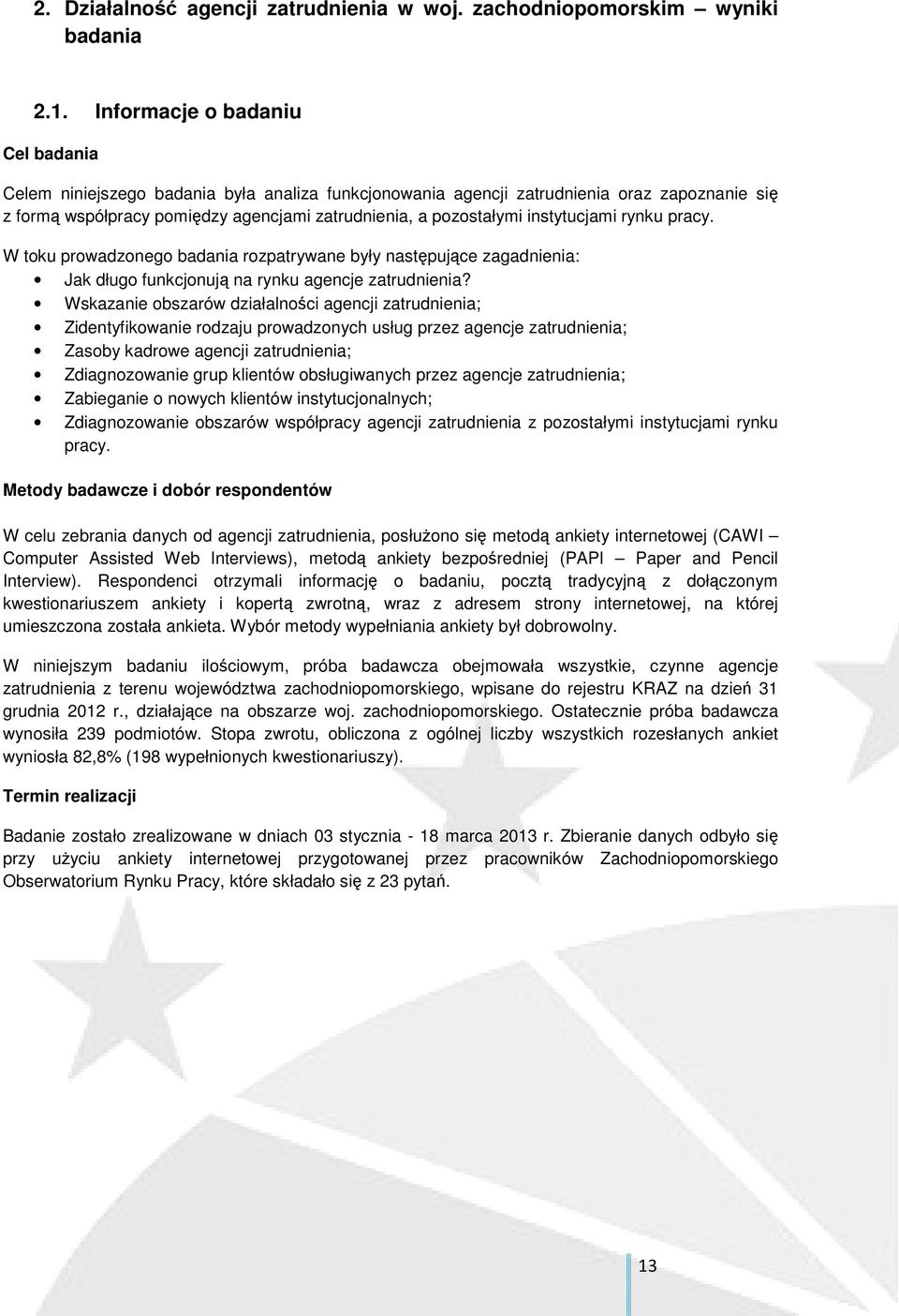 instytucjami rynku pracy. W toku prowadzonego badania rozpatrywane były następujące zagadnienia: Jak długo funkcjonują na rynku agencje zatrudnienia?