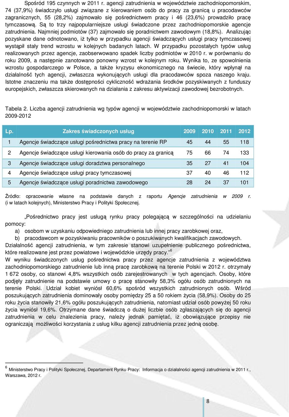 pośrednictwem pracy i 46 (23,6%) prowadziło pracę tymczasową. Są to trzy najpopularniejsze usługi świadczone przez zachodniopomorskie agencje zatrudnienia.