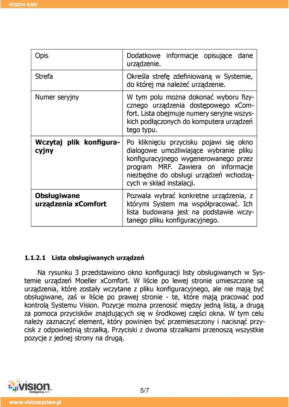 W tym polu można dokonać wyboru fizycznego urządzenia dostępowego xcomfort. Lista obejmuje numery seryjne wszyskich podłączonych do komputera urządzeń tego typu.