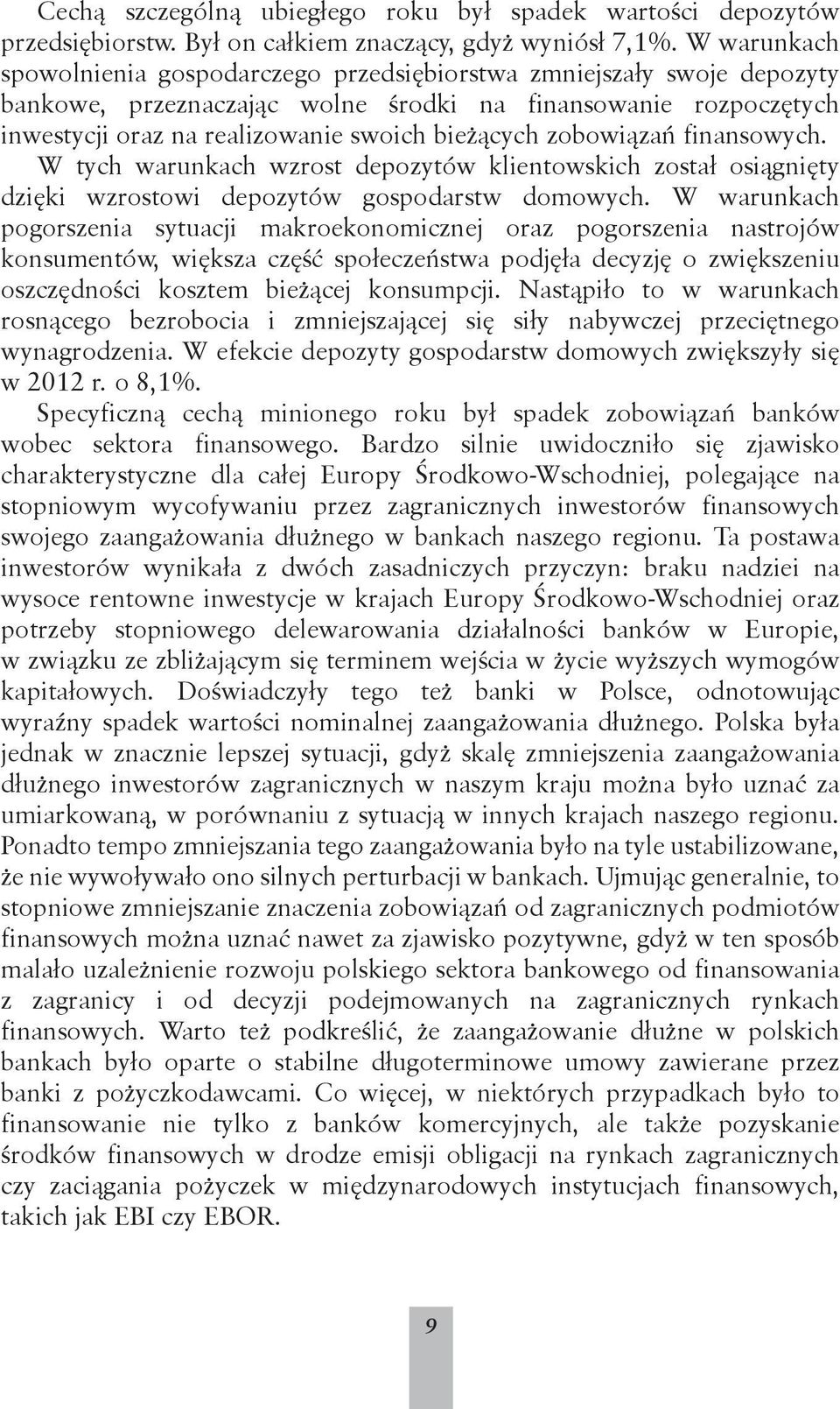 zobowiązań finansowych. W tych warunkach wzrost depozytów klientowskich został osiągnięty dzięki wzrostowi depozytów gospodarstw domowych.