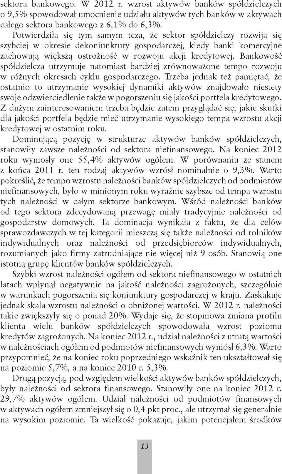 Bankowość spółdzielcza utrzymuje natomiast bardziej zrównoważone tempo rozwoju w różnych okresach cyklu gospodarczego.