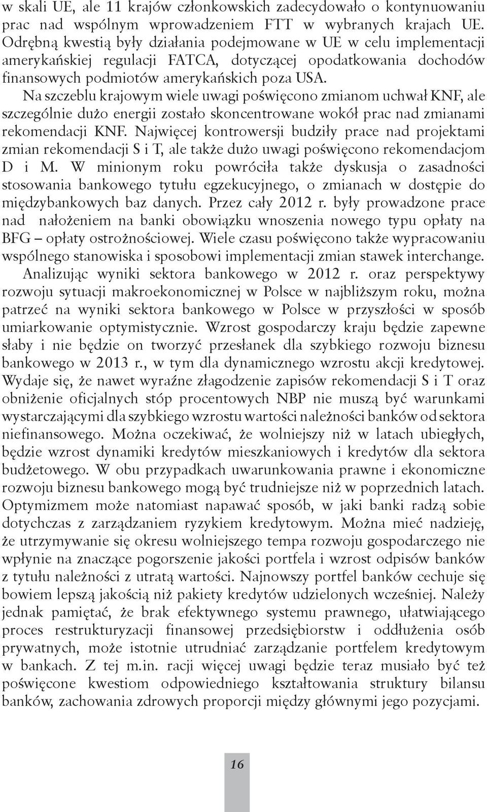 Na szczeblu krajowym wiele uwagi poświęcono zmianom uchwał KNF, ale szczególnie dużo energii zostało skoncentrowane wokół prac nad zmianami rekomendacji KNF.