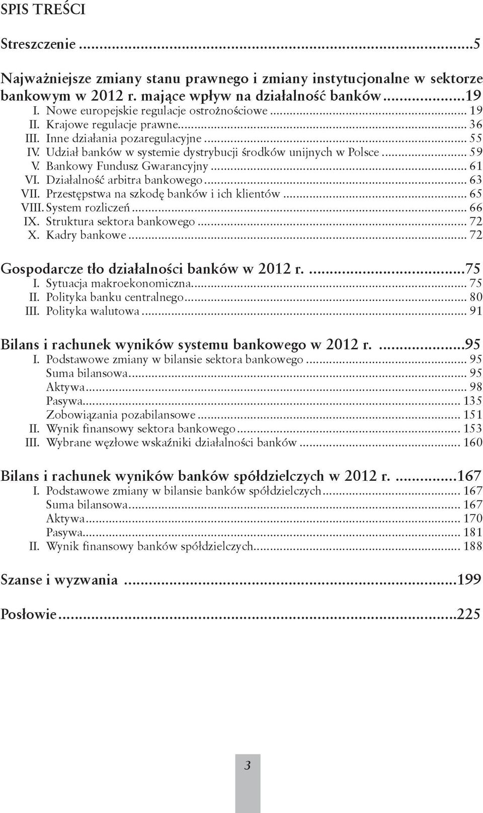 Bankowy Fundusz Gwarancyjny... 61 VI. Działalność arbitra bankowego... 63 VII. Przestępstwa na szkodę banków i ich klientów... 65 VIII. System rozliczeń... 66 IX. Struktura sektora bankowego... 72 X.