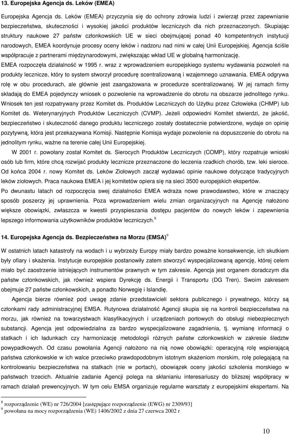 Skupiając struktury naukowe 27 państw członkowskich UE w sieci obejmującej ponad 40 kompetentnych instytucji narodowych, EMEA koordynuje procesy oceny leków i nadzoru nad nimi w całej Unii