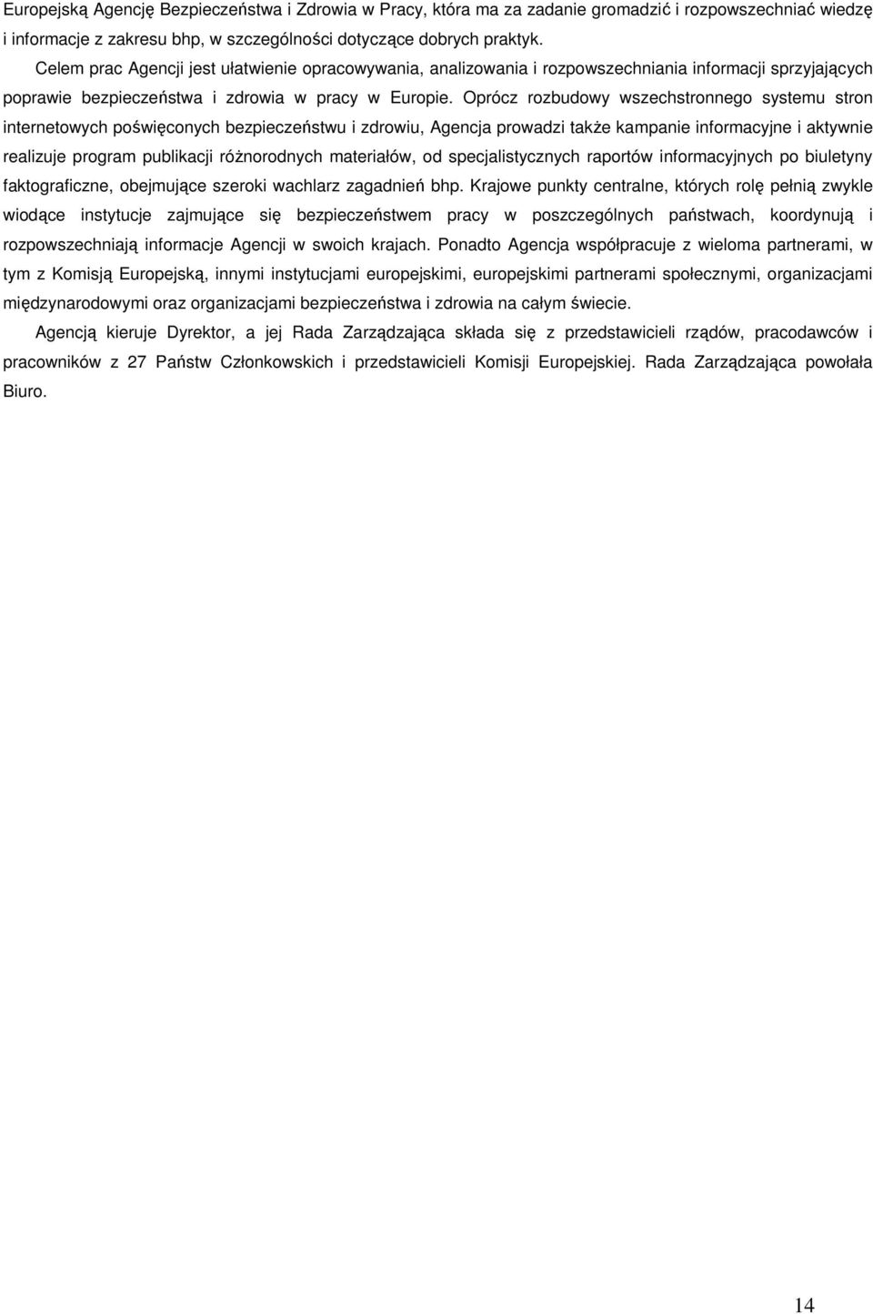 Oprócz rozbudowy wszechstronnego systemu stron internetowych poświęconych bezpieczeństwu i zdrowiu, Agencja prowadzi takŝe kampanie informacyjne i aktywnie realizuje program publikacji róŝnorodnych