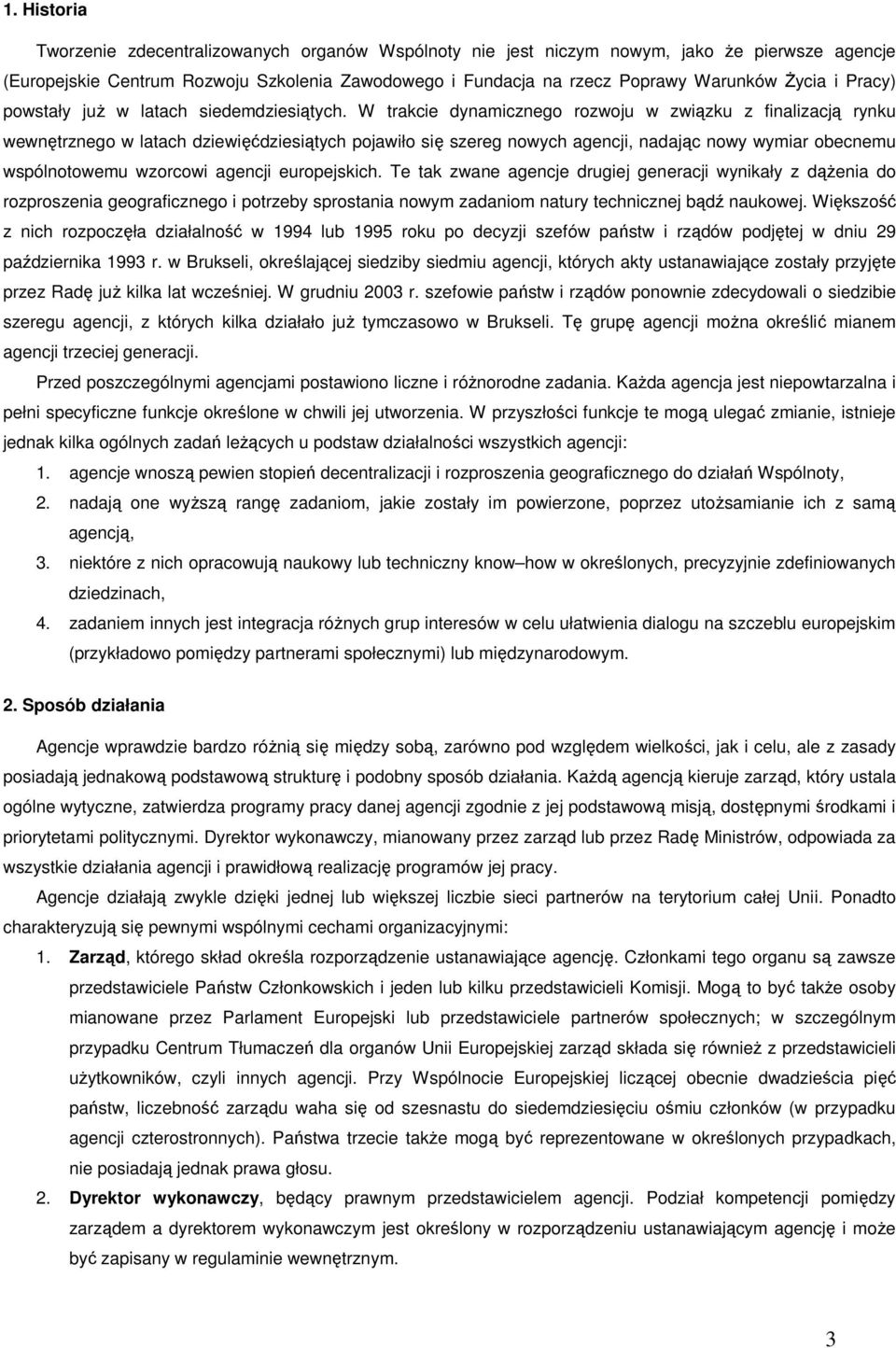 W trakcie dynamicznego rozwoju w związku z finalizacją rynku wewnętrznego w latach dziewięćdziesiątych pojawiło się szereg nowych agencji, nadając nowy wymiar obecnemu wspólnotowemu wzorcowi agencji