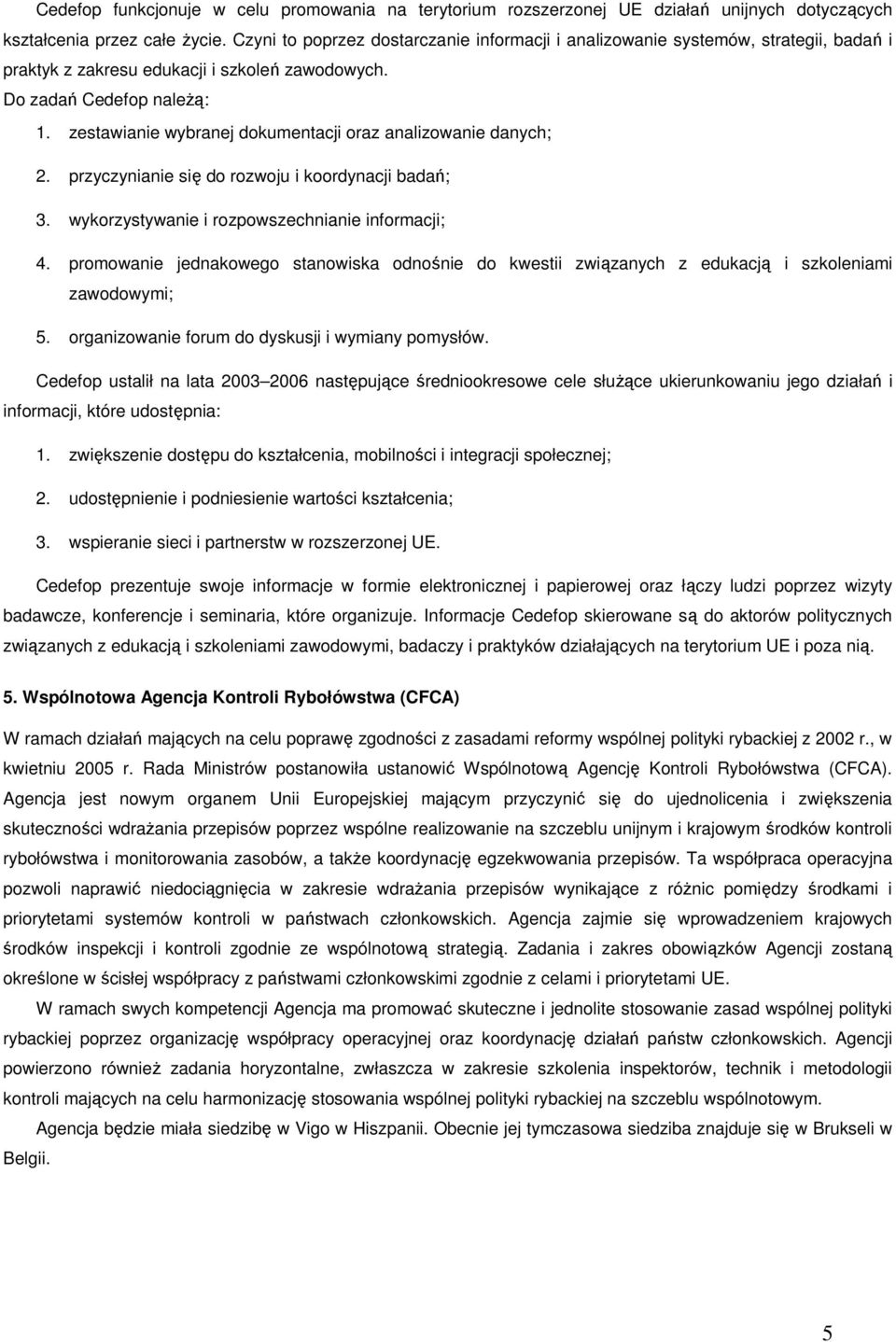 zestawianie wybranej dokumentacji oraz analizowanie danych; 2. przyczynianie się do rozwoju i koordynacji badań; 3. wykorzystywanie i rozpowszechnianie informacji; 4.