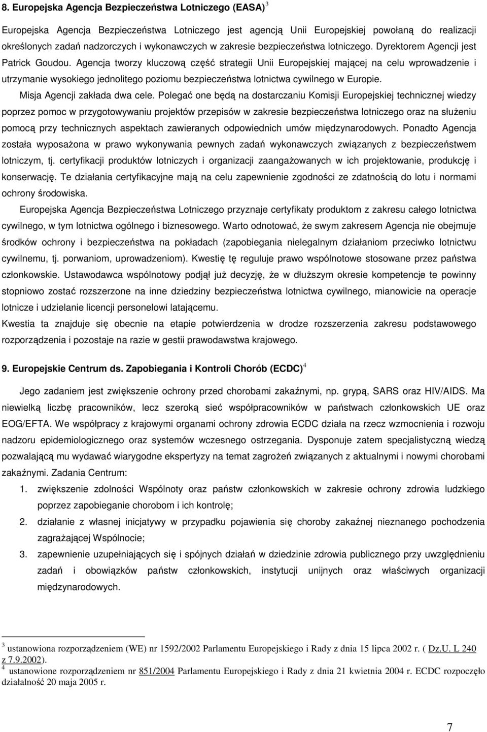 Agencja tworzy kluczową część strategii Unii Europejskiej mającej na celu wprowadzenie i utrzymanie wysokiego jednolitego poziomu bezpieczeństwa lotnictwa cywilnego w Europie.