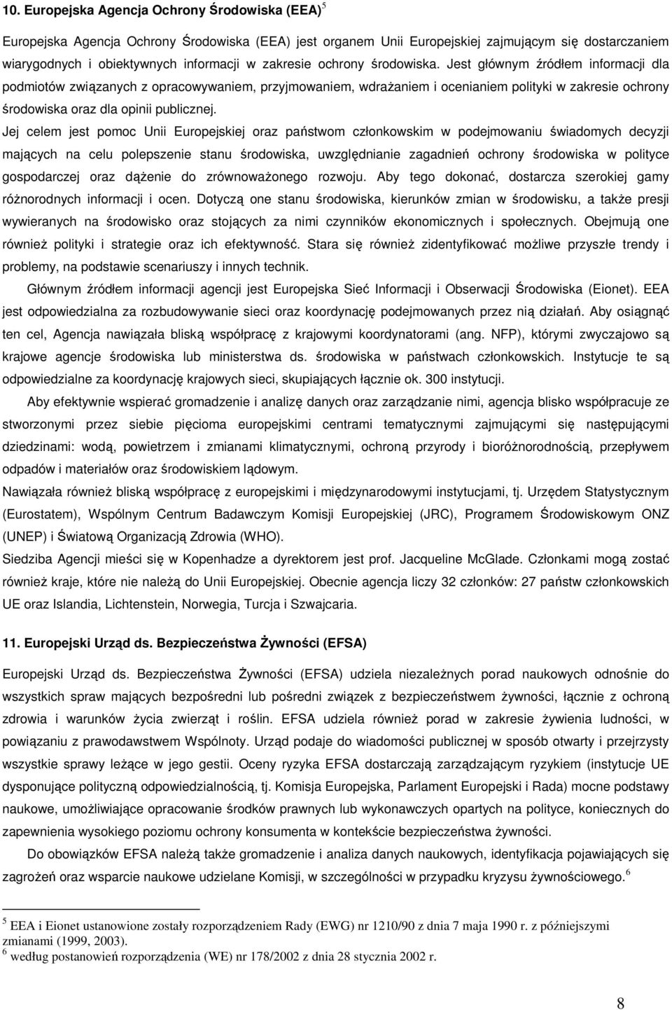 Jest głównym źródłem informacji dla podmiotów związanych z opracowywaniem, przyjmowaniem, wdraŝaniem i ocenianiem polityki w zakresie ochrony środowiska oraz dla opinii publicznej.