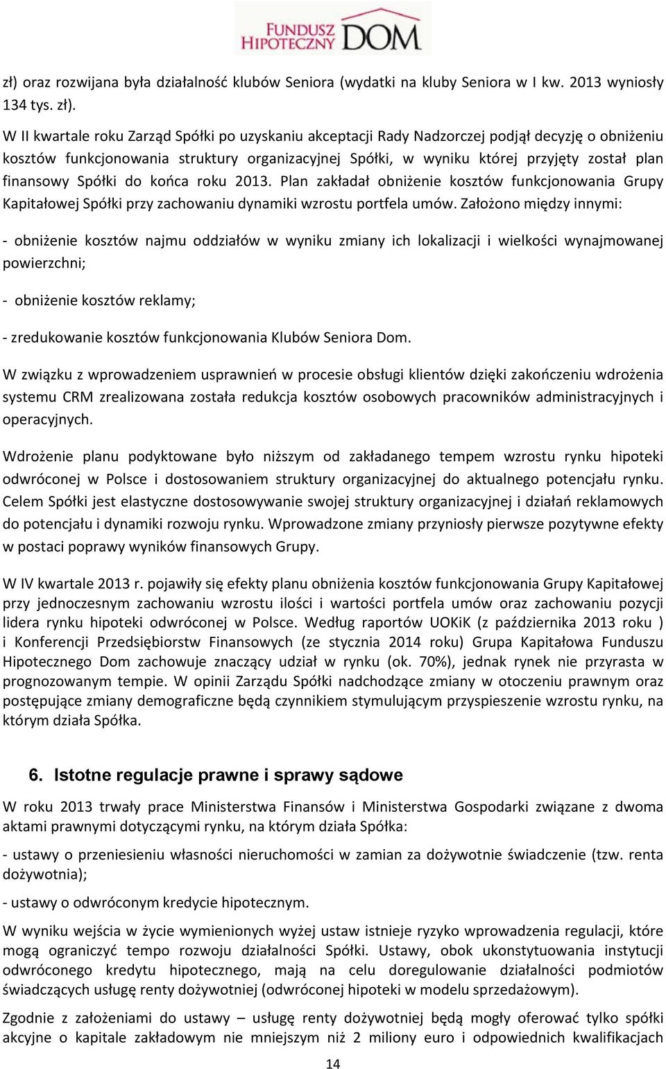 finansowy Spółki do końca roku 2013. Plan zakładał obniżenie kosztów funkcjonowania Grupy Kapitałowej Spółki przy zachowaniu dynamiki wzrostu portfela umów.