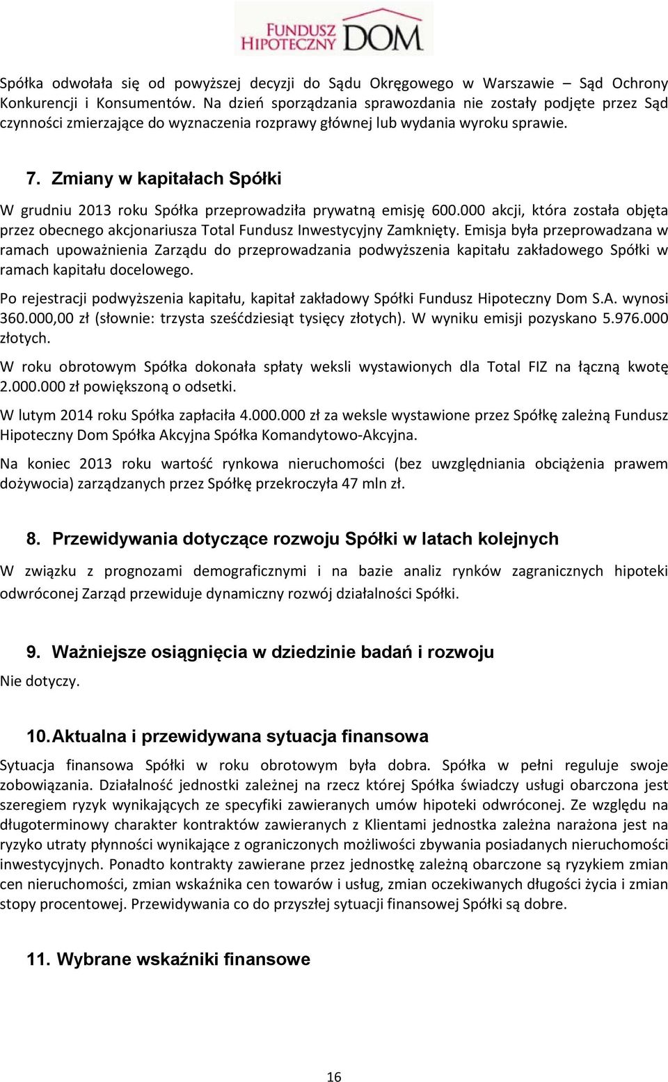 Zmiany w kapitałach Spółki W grudniu 2013 roku Spółka przeprowadziła prywatną emisję 600.000 akcji, która została objęta przez obecnego akcjonariusza Total Fundusz Inwestycyjny Zamknięty.