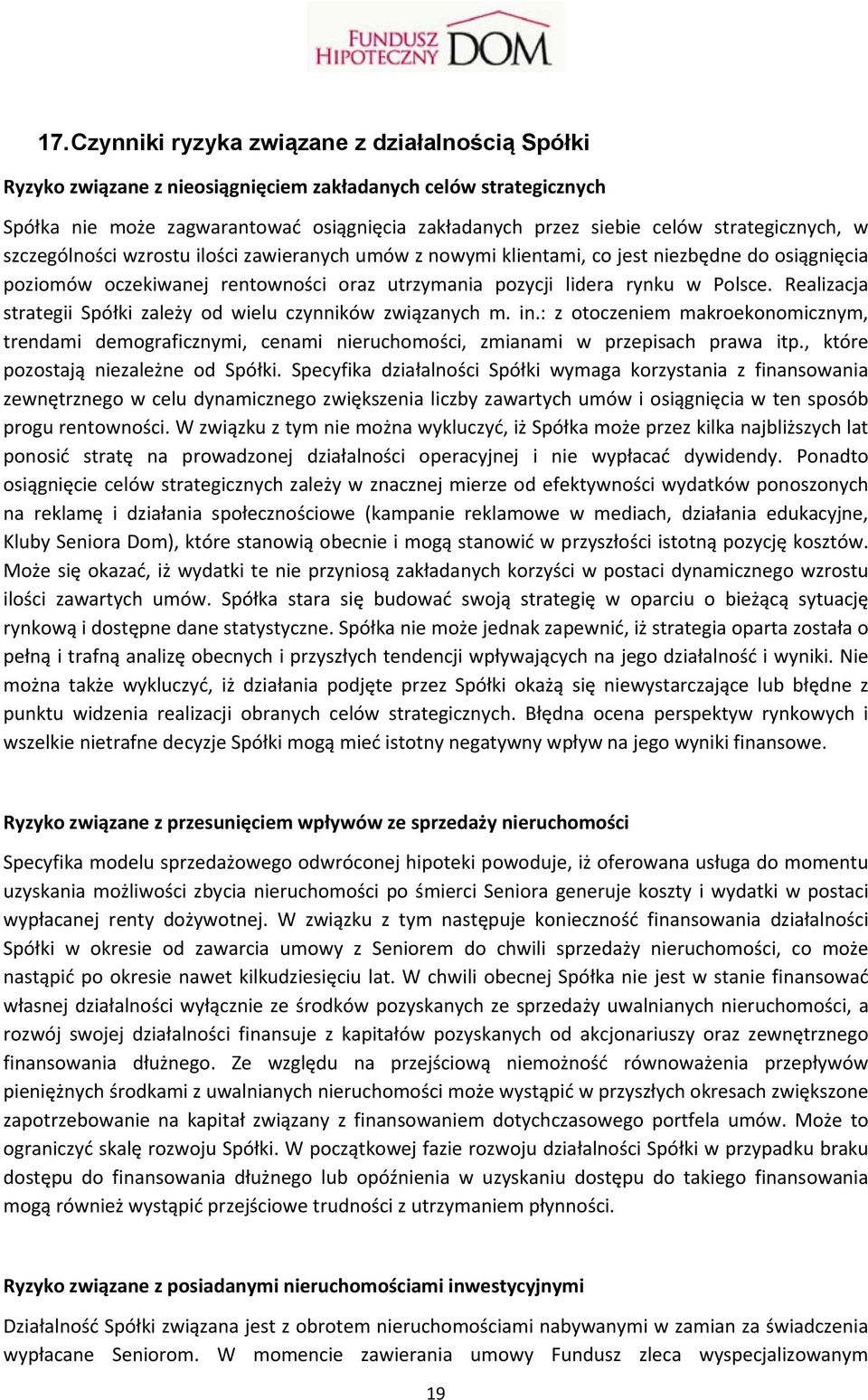 Realizacja strategii Spółki zależy od wielu czynników związanych m. in.: z otoczeniem makroekonomicznym, trendami demograficznymi, cenami nieruchomości, zmianami w przepisach prawa itp.