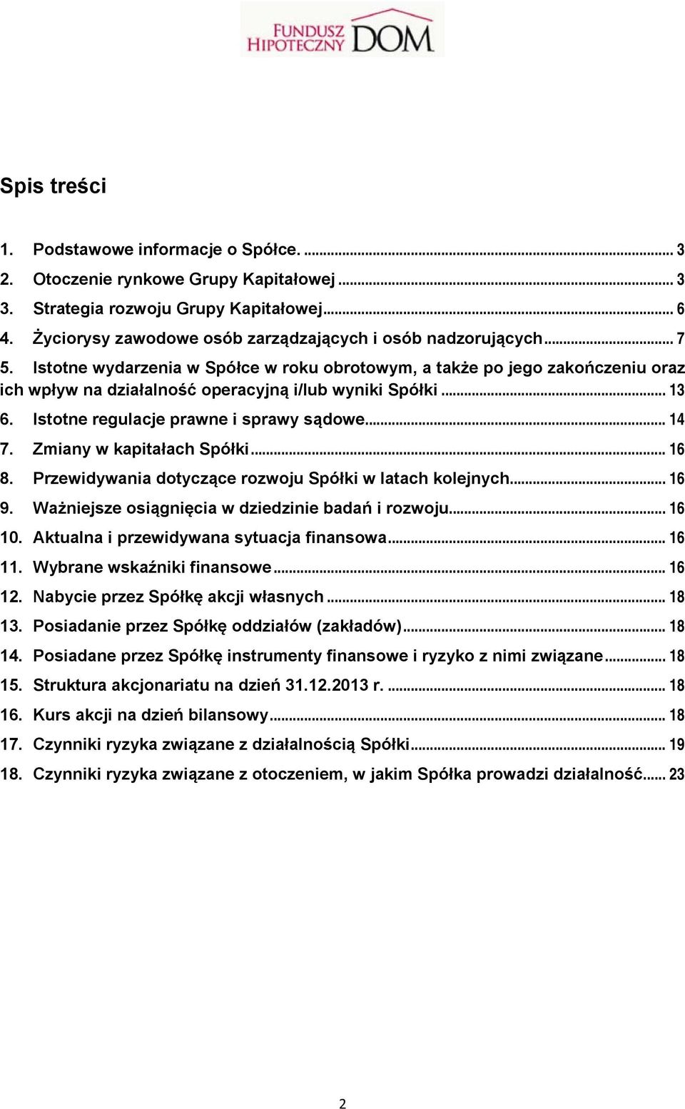 Istotne wydarzenia w Spółce w roku obrotowym, a także po jego zakończeniu oraz ich wpływ na działalność operacyjną i/lub wyniki Spółki... 13 6. Istotne regulacje prawne i sprawy sądowe... 14 7.