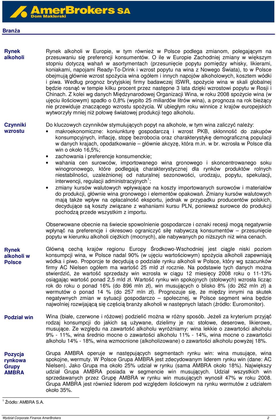 Świata), to w Polsce obejmują głównie wzrost spoŝycia wina ogółem i innych napojów alkoholowych, kosztem wódki i piwa.