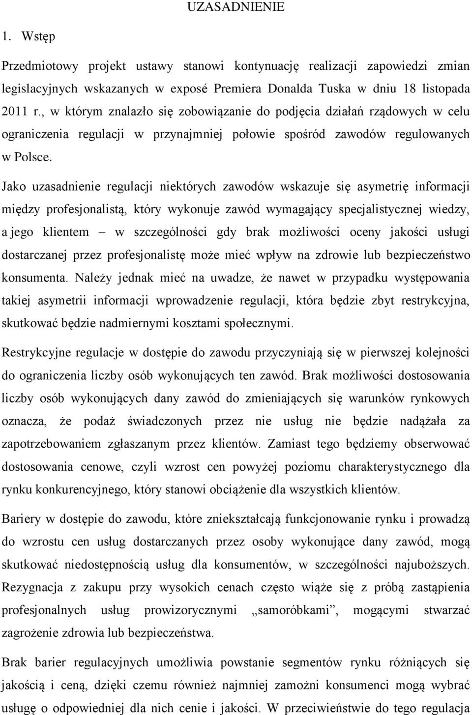 Jako uzasadnienie regulacji niektórych zawodów wskazuje się asymetrię informacji między profesjonalistą, który wykonuje zawód wymagający specjalistycznej wiedzy, a jego klientem w szczególności gdy