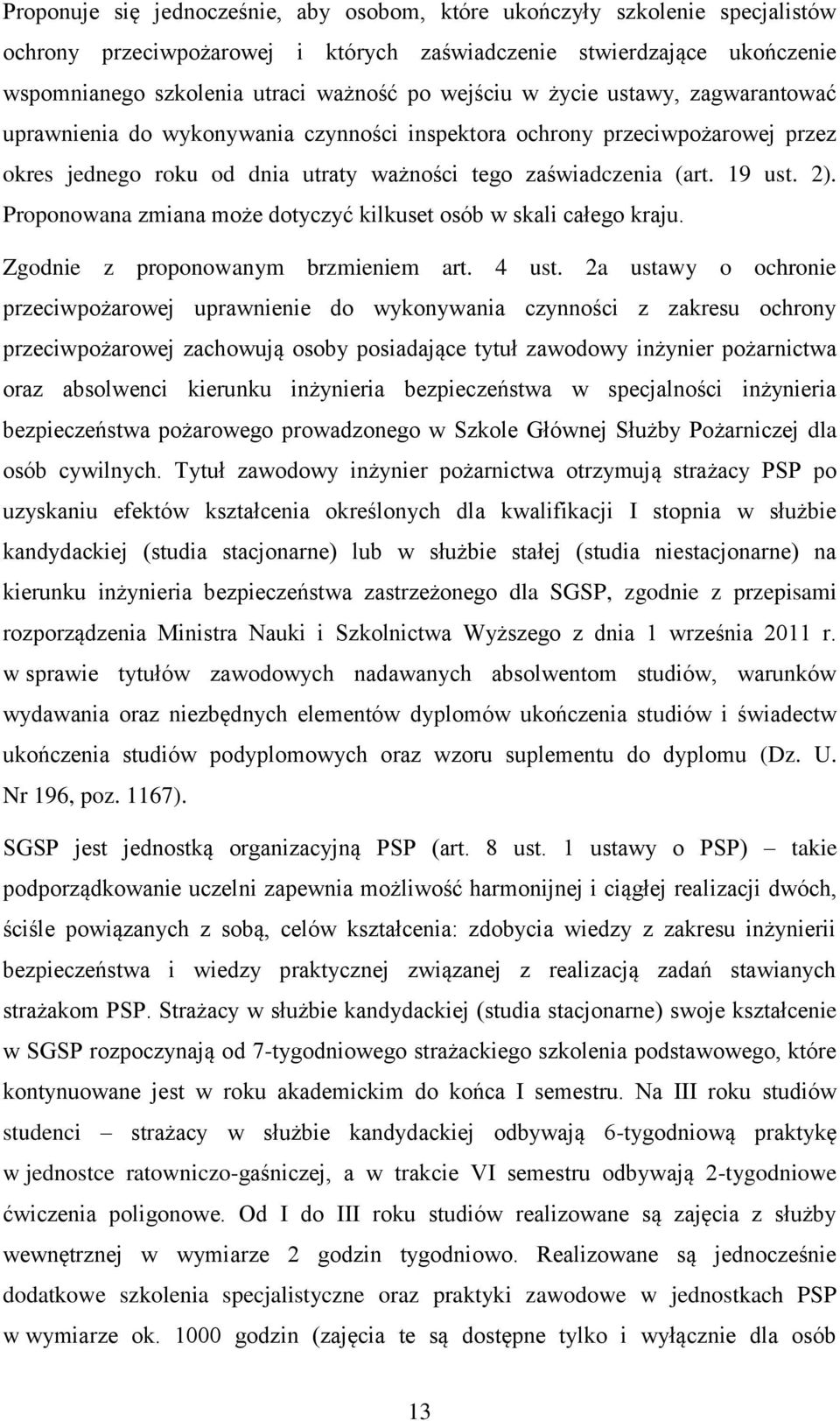 Proponowana zmiana może dotyczyć kilkuset osób w skali całego kraju. Zgodnie z proponowanym brzmieniem art. 4 ust.