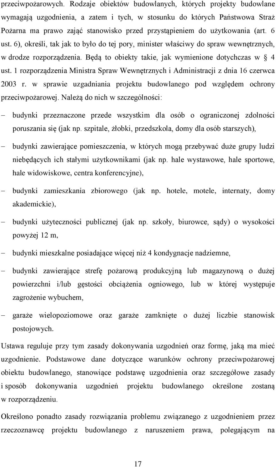 użytkowania (art. 6 ust. 6), określi, tak jak to było do tej pory, minister właściwy do spraw wewnętrznych, w drodze rozporządzenia. Będą to obiekty takie, jak wymienione dotychczas w 4 ust.