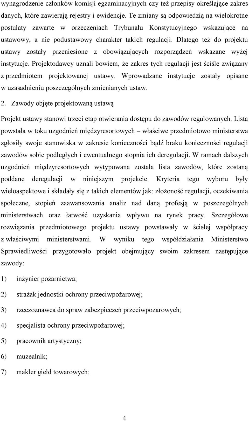 Dlatego też do projektu ustawy zostały przeniesione z obowiązujących rozporządzeń wskazane wyżej instytucje.