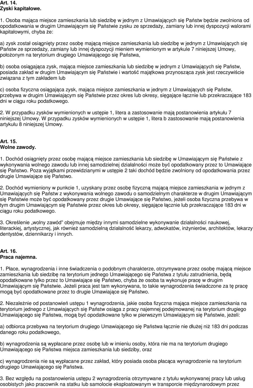 Osoba majca miejsce zamieszkania lub siedzib w jednym z Umawiajcych si Pastw bdzie zwolniona od opodatkowania w drugim Umawiajcym si Pastwie zysku ze sprzeday, zamiany lub innej dyspozycji walorami