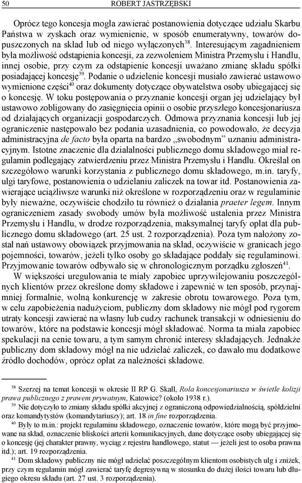 Interesującym zagadnieniem 38 była możliwość odstąpienia koncesji, za zezwoleniem Ministra Przemysłu i Handlu, innej osobie, przy czym za odstąpienie koncesji uważano zmianę składu spółki 39