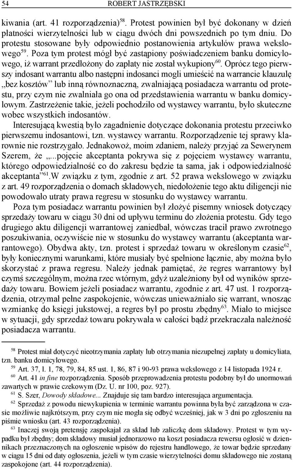 Poza tym protest mógł być zastąpiony poświadczeniem banku domicylo- 59 60 wego, iż warrant przedłożony do zapłaty nie został wykupiony.