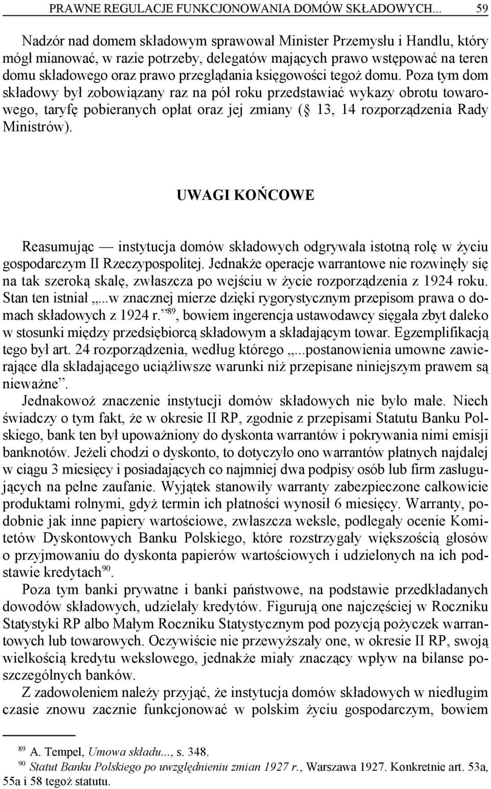 księgowości tegoż domu. Poza tym dom składowy był zobowiązany raz na pół roku przedstawiać wykazy obrotu towarowego, taryfę pobieranych opłat oraz jej zmiany ( 13, 14 rozporządzenia Rady Ministrów).