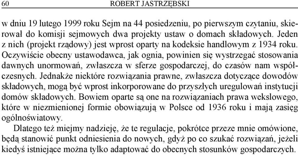 Oczywiście obecny ustawodawca, jak ognia, powinien się wystrzegać stosowania dawnych unormowań, zwłaszcza w sferze gospodarczej, do czasów nam współczesnych.