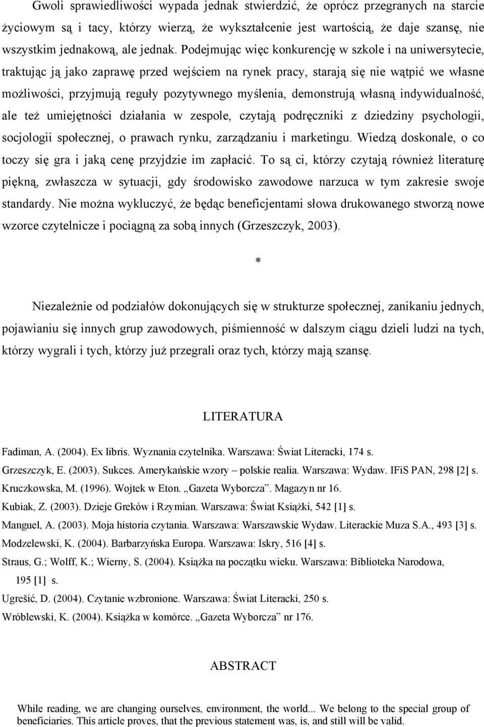 Podejmując więc konkurencję w szkole i na uniwersytecie, traktując ją jako zaprawę przed wejściem na rynek pracy, starają się nie wątpić we własne możliwości, przyjmują reguły pozytywnego myślenia,