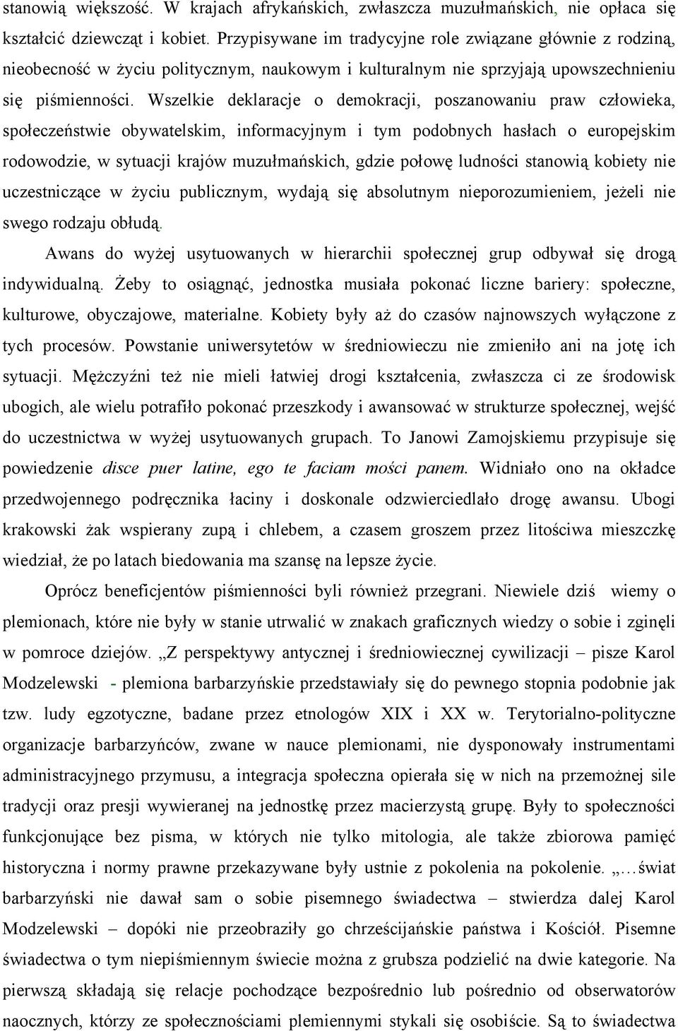 Wszelkie deklaracje o demokracji, poszanowaniu praw człowieka, społeczeństwie obywatelskim, informacyjnym i tym podobnych hasłach o europejskim rodowodzie, w sytuacji krajów muzułmańskich, gdzie