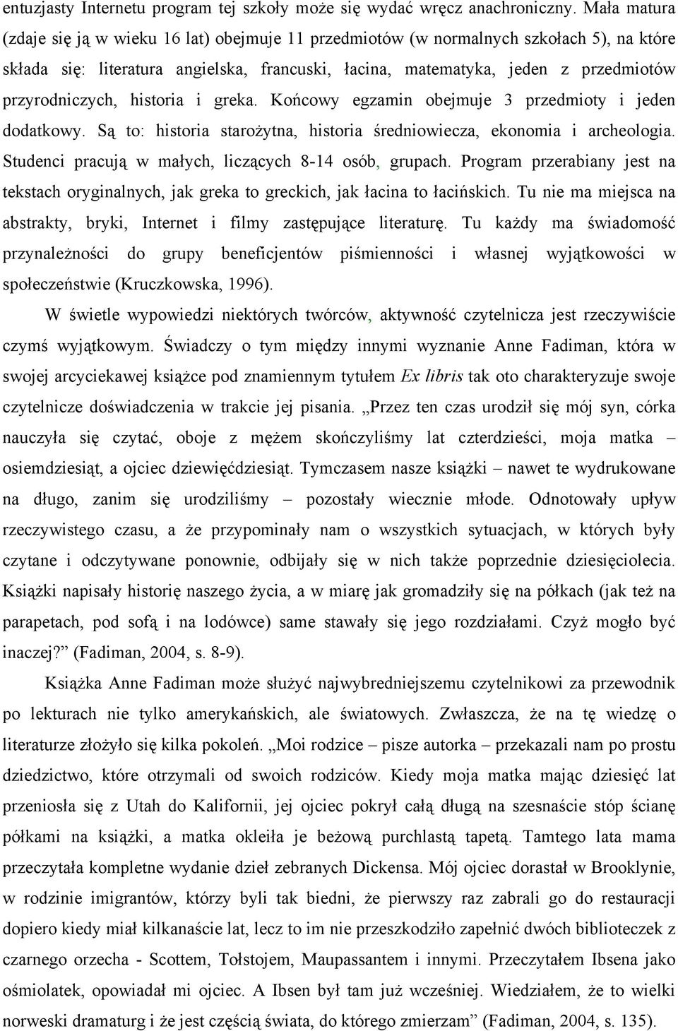 przyrodniczych, historia i greka. Końcowy egzamin obejmuje 3 przedmioty i jeden dodatkowy. Są to: historia starożytna, historia średniowiecza, ekonomia i archeologia.