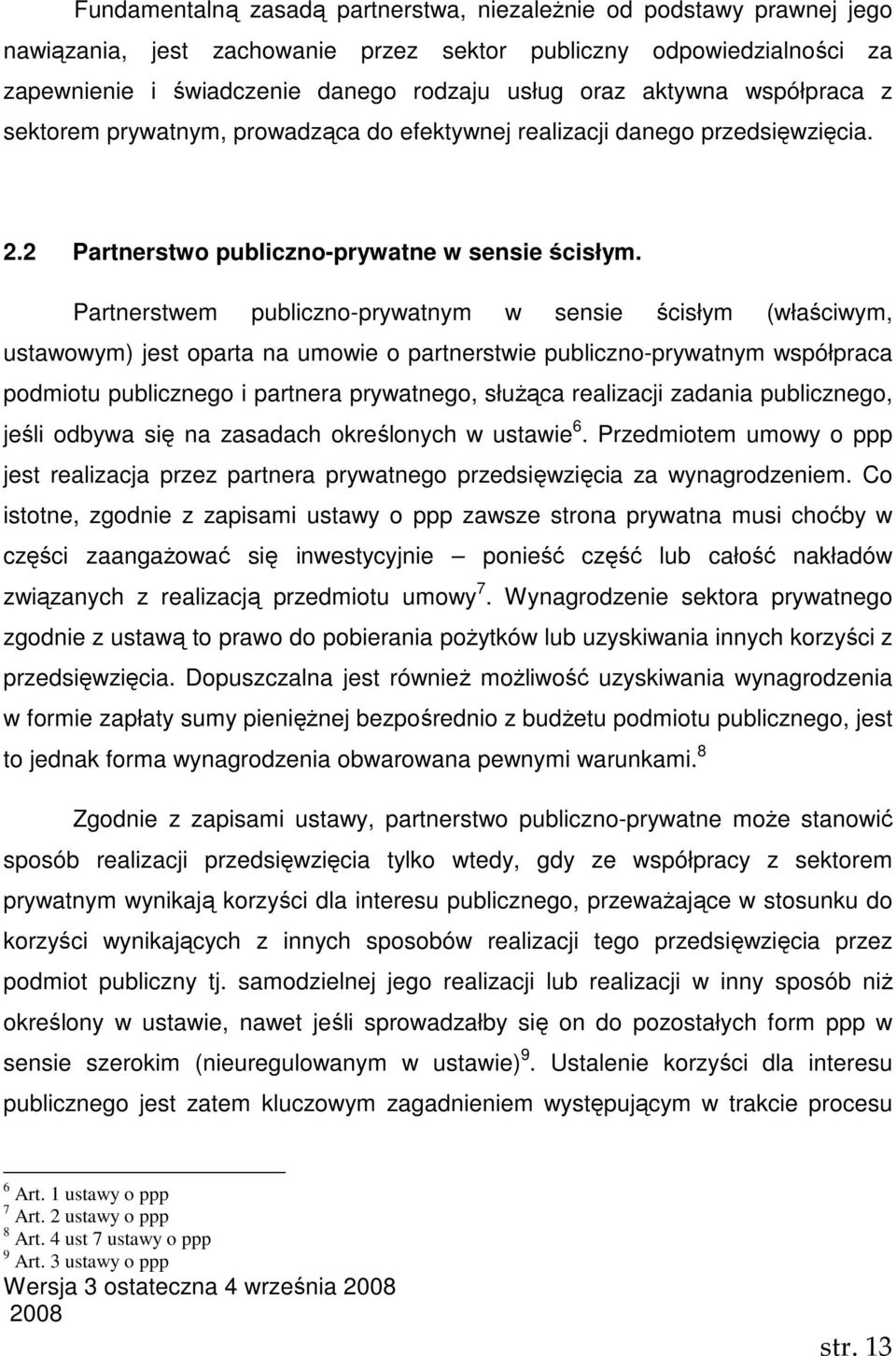 Partnerstwem publiczno-prywatnym w sensie ścisłym (właściwym, ustawowym) jest oparta na umowie o partnerstwie publiczno-prywatnym współpraca podmiotu publicznego i partnera prywatnego, słuŝąca