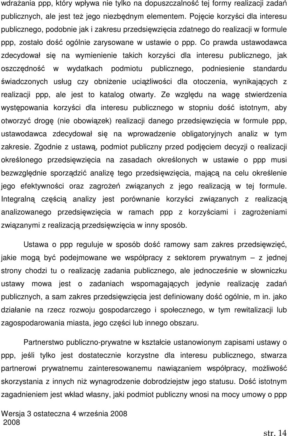 Co prawda ustawodawca zdecydował się na wymienienie takich korzyści dla interesu publicznego, jak oszczędność w wydatkach podmiotu publicznego, podniesienie standardu świadczonych usług czy obniŝenie