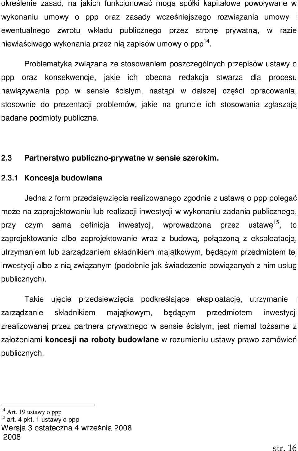 Problematyka związana ze stosowaniem poszczególnych przepisów ustawy o ppp oraz konsekwencje, jakie ich obecna redakcja stwarza dla procesu nawiązywania ppp w sensie ścisłym, nastąpi w dalszej części