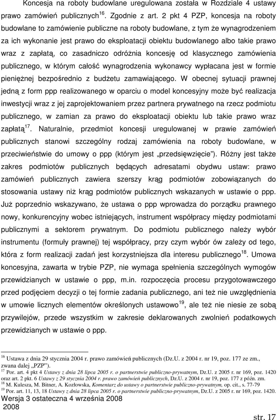 zapłatą, co zasadniczo odróŝnia koncesję od klasycznego zamówienia publicznego, w którym całość wynagrodzenia wykonawcy wypłacana jest w formie pienięŝnej bezpośrednio z budŝetu zamawiającego.