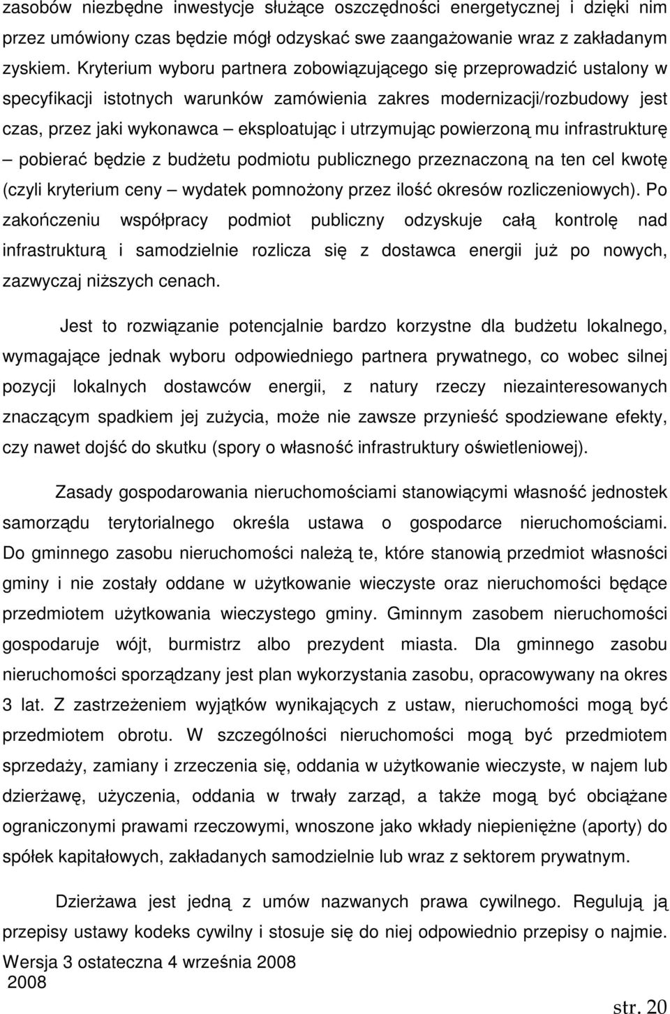 utrzymując powierzoną mu infrastrukturę pobierać będzie z budŝetu podmiotu publicznego przeznaczoną na ten cel kwotę (czyli kryterium ceny wydatek pomnoŝony przez ilość okresów rozliczeniowych).